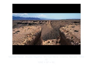 Copyright ©2012 Pearson Inc.
Michael Heizer. Double Negative. Mormon Mesa, Overton, Nevada. 1969-
70.
1500' × 50' × 30’.
 