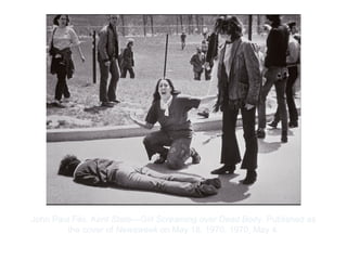 Copyright ©2012 Pearson Inc.
John Paul Filo. Kent State—Girl Screaming over Dead Body. Published as
the cover of Newsweek on May 18, 1970. 1970, May 4.
 