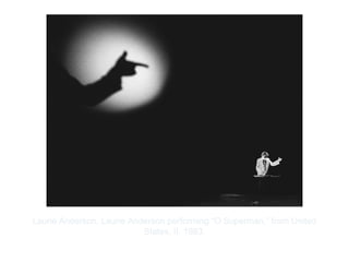 Copyright ©2012 Pearson Inc.
Laurie Anderson. Laurie Anderson performing “O Superman,” from United
States, II. 1983.
 