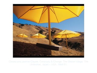 Copyright ©2012 Pearson Inc.
Christo and Jeanne-Claude. Continuity & Change: The Global Village: The
Umbrellas, Japan – USA. 1984-91.
 