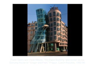 Copyright ©2012 Pearson Inc.
Frank Gehry and Vlado Milunic. The Rasin Building, also known as the
Dancing House or “Ginger and Fred,” Prague, Czech Republic. 1992-96.
 