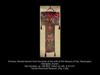 Chinese. Painted banner from the tomb of the wife of the Marquis of Dai, Mawangdui,
Changsha, Hunan.
Han dynasty, ca. 160 BCE. Colors on silk. 6' 8-1/2".
Hunan Provincial Museum. [Fig. 3.28]
 