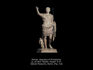 Roman. Augustus of Primaporta.
ca. 20 BCE. Marble. Height: 6' 8".
Vatican Museums, Rome. [Fig. 3.6]
 