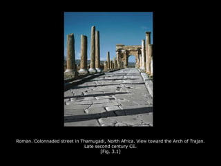 Roman. Colonnaded street in Thamugadi, North Africa. View toward the Arch of Trajan.
Late second century CE.
[Fig. 3.1]
 