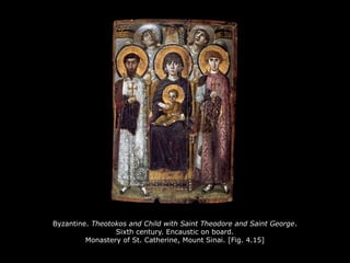 Byzantine. Theotokos and Child with Saint Theodore and Saint George.
Sixth century. Encaustic on board.
Monastery of St. Catherine, Mount Sinai. [Fig. 4.15]
 