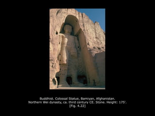Buddhist. Colossal Statue, Bamiyan, Afghanistan.
Northern Wei dynasty, ca. third century CE. Stone. Height: 175'.
[Fig. 4.22]
 