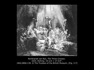 Rembrandt van Rijn, The Three Crosses.
1653. Etching. 15-1/4 × 17-3/4".
1842,0806.139. © The Trustees of the British Museum. [Fig. 3-7]
 