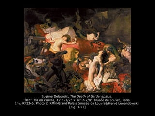 Eugène Delacroix, The Death of Sardanapalus.
1827. Oil on canvas, 12' 1-1/2" × 16' 2-7/8". Musée du Louvre, Paris.
Inv. RF2346. Photo © RMN-Grand Palais (musée du Louvre)/Hervé Lewandowski.
[Fig. 3-22]
 