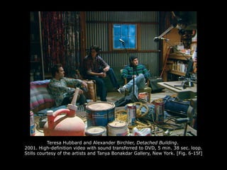 Teresa Hubbard and Alexander Birchler, Detached Building.
2001. High-definition video with sound transferred to DVD, 5 min. 38 sec. loop.
Stills courtesy of the artists and Tanya Bonakdar Gallery, New York. [Fig. 6-15f]
 