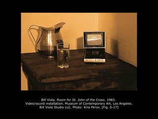 Bill Viola. Room for St. John of the Cross. 1983.
Video/sound installation. Museum of Contemporary Art, Los Angeles.
Bill Viola Studio LLC. Photo: Kira Perov. [Fig. 6-17]
 