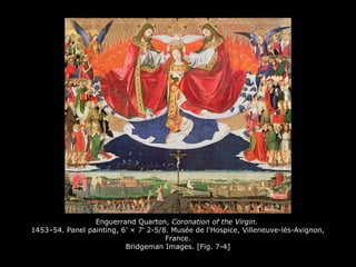 Enguerrand Quarton, Coronation of the Virgin.
1453–54. Panel painting, 6' × 7' 2-5/8. Musée de l'Hospice, Villeneuve-lès-Avignon,
France.
Bridgeman Images. [Fig. 7-4]
 