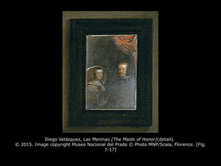 Diego Velázquez, Las Meninas (The Maids of Honor)(detail).
© 2015. Image copyright Museo Nacional del Prado © Photo MNP/Scala, Florence. [Fig.
7-17]
 