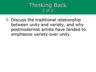 Thinking BackThinking Back
2 of 22 of 2
5. Discuss the traditional relationship
between unity and variety, and why
postmodernist artists have tended to
emphasize variety over unity.
 