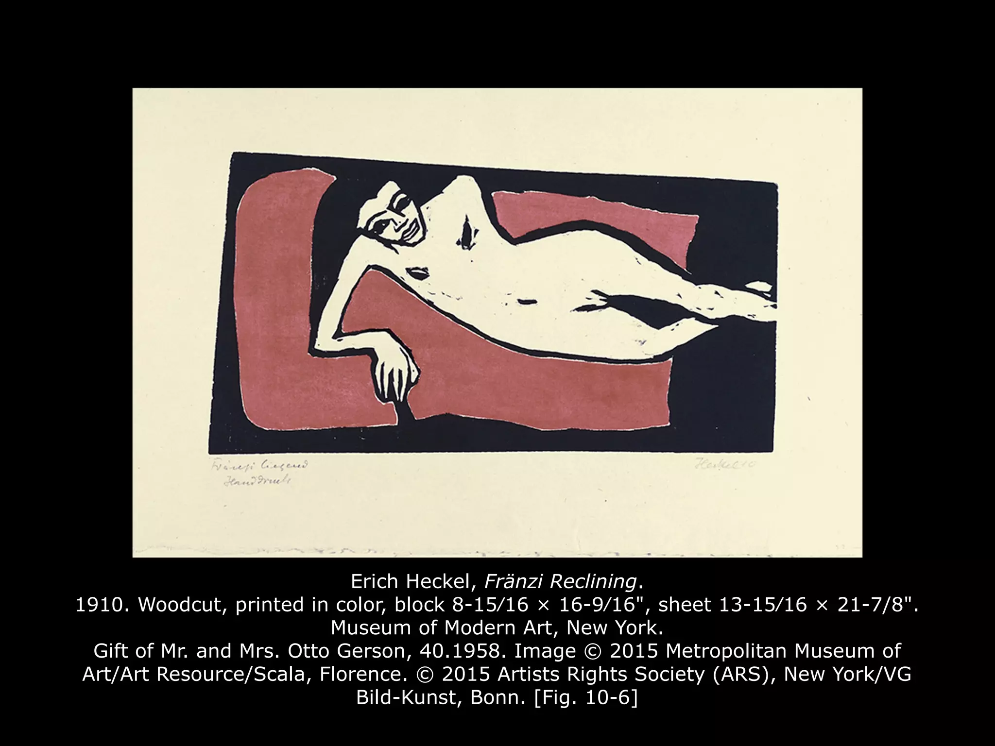 Erich Heckel, Fränzi Reclining.
1910. Woodcut, printed in color, block 8-15⁄16 × 16-9⁄16", sheet 13-15⁄16 × 21-7/8".
Museum of Modern Art, New York.
Gift of Mr. and Mrs. Otto Gerson, 40.1958. Image © 2015 Metropolitan Museum of
Art/Art Resource/Scala, Florence. © 2015 Artists Rights Society (ARS), New York/VG
Bild-Kunst, Bonn. [Fig. 10-6]
 