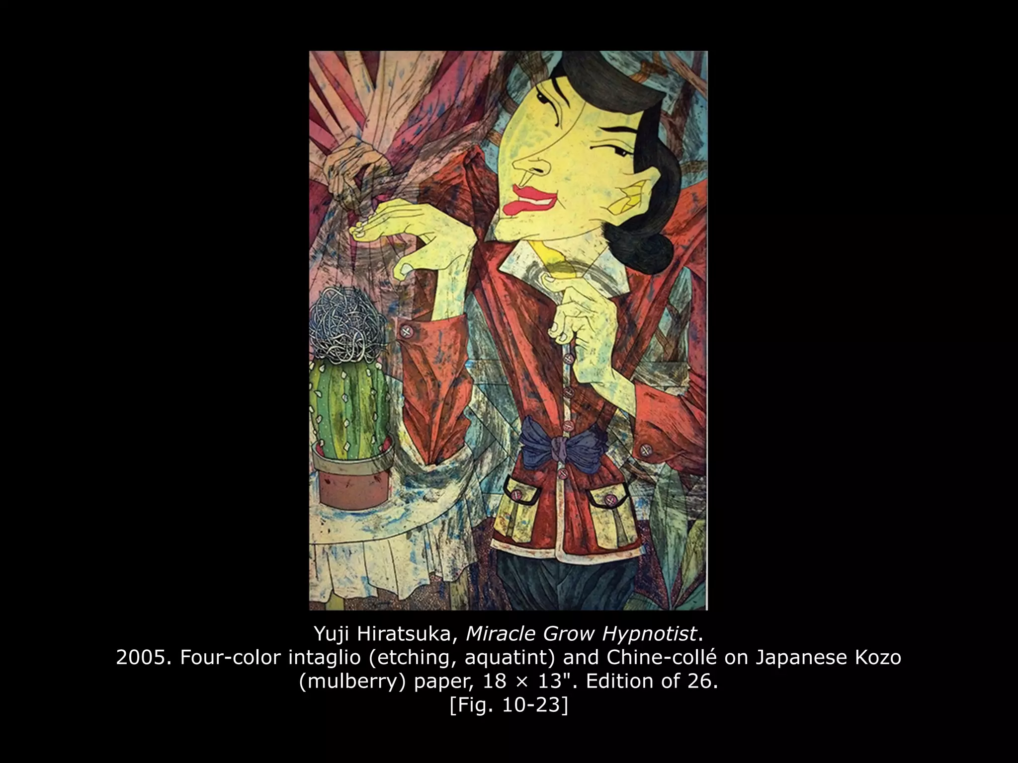 Yuji Hiratsuka, Miracle Grow Hypnotist.
2005. Four-color intaglio (etching, aquatint) and Chine-collé on Japanese Kozo
(mulberry) paper, 18 × 13". Edition of 26.
[Fig. 10-23]
 