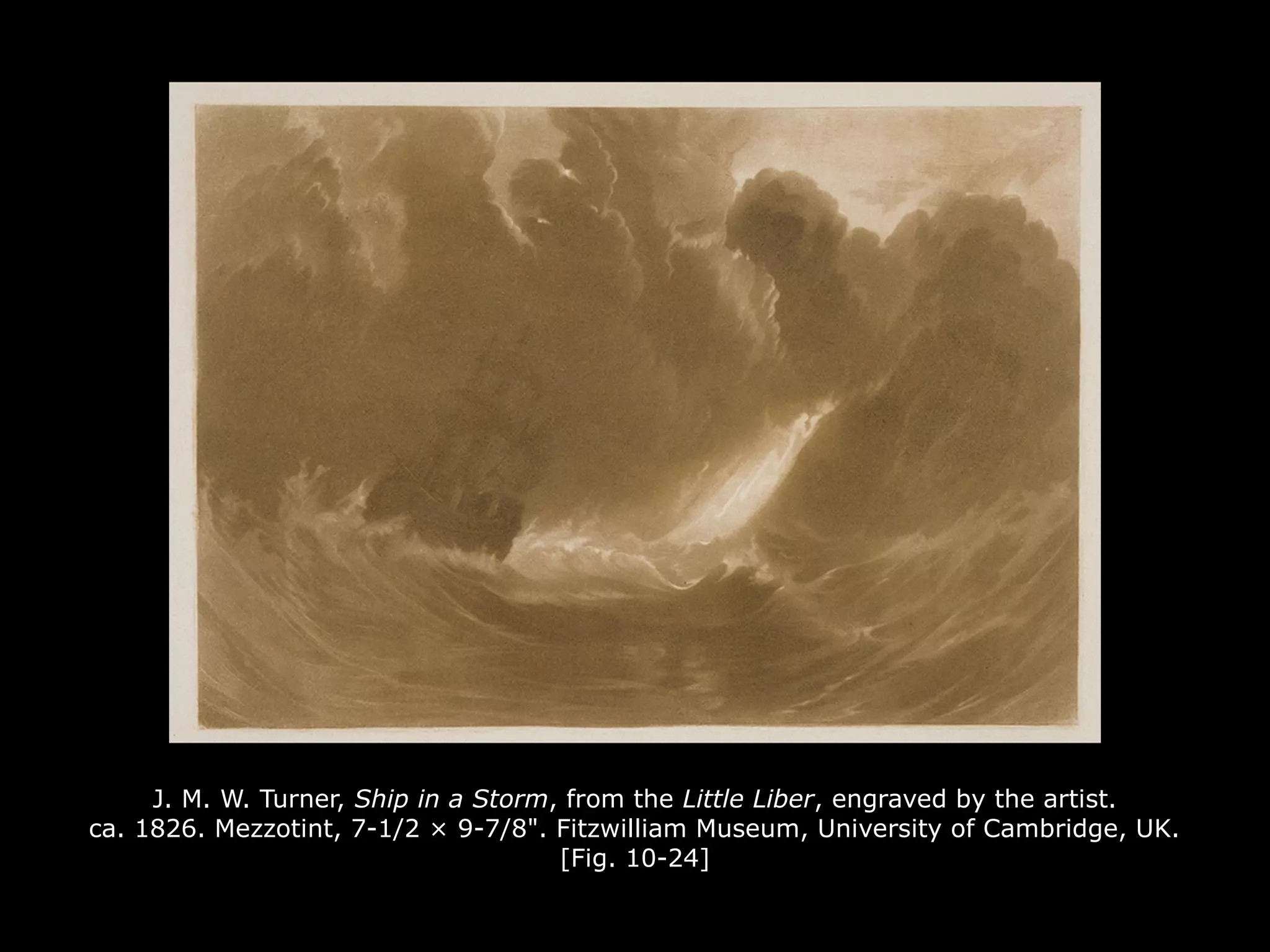 J. M. W. Turner, Ship in a Storm, from the Little Liber, engraved by the artist.
ca. 1826. Mezzotint, 7-1/2 × 9-7/8". Fitzwilliam Museum, University of Cambridge, UK.
[Fig. 10-24]
 