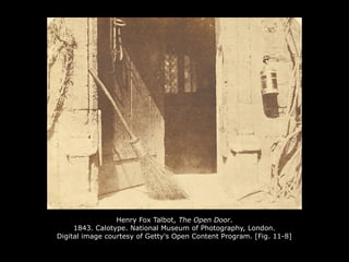 Henry Fox Talbot, The Open Door.
1843. Calotype. National Museum of Photography, London.
Digital image courtesy of Getty's Open Content Program. [Fig. 11-8]
 
