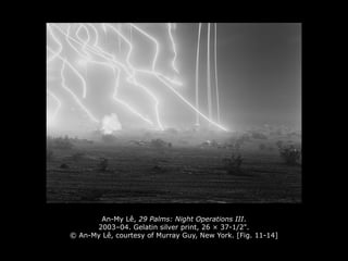 An-My Lê, 29 Palms: Night Operations III.
2003–04. Gelatin silver print, 26 × 37-1/2".
© An-My Lê, courtesy of Murray Guy, New York. [Fig. 11-14]
 