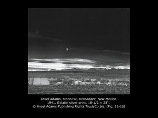 Ansel Adams, Moonrise, Hernandez, New Mexico.
1941. Gelatin silver print, 18-1/2 × 23".
© Ansel Adams Publishing Rights Trust/Corbis. [Fig. 11-16]
 