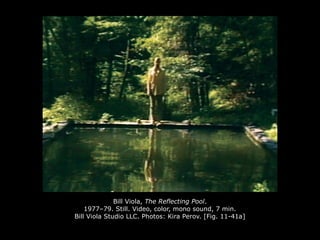 Bill Viola, The Reflecting Pool.
1977–79. Still. Video, color, mono sound, 7 min.
Bill Viola Studio LLC. Photos: Kira Perov. [Fig. 11-41a]
 