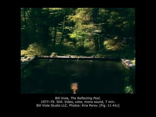 Bill Viola, The Reflecting Pool.
1977–79. Still. Video, color, mono sound, 7 min.
Bill Viola Studio LLC. Photos: Kira Perov. [Fig. 11-41c]
 