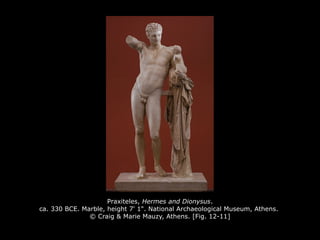 Praxiteles, Hermes and Dionysus.
ca. 330 BCE. Marble, height 7' 1". National Archaeological Museum, Athens.
© Craig & Marie Mauzy, Athens. [Fig. 12-11]
 