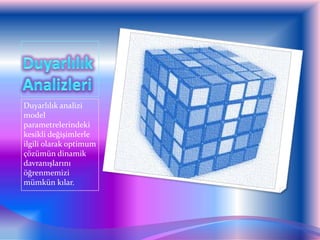 Duyarlılık analizi
model
parametrelerindeki
kesikli değişimlerle
ilgili olarak optimum
çözümün dinamik
davranışlarını
öğrenmemizi
mümkün kılar.
 