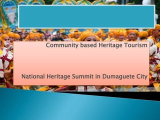 Community based Heritage Tourism
National Heritage Summit in Dumaguete City
 