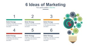 Solar Energy
Creativity is the key to success
in the great and primary
education
Solar Energy
Creativity is the key to success
in the great and primary
education
Solar Energy
Creativity is the key to success
in the great and primary
education
Solar Energy
Creativity is the key to success
in the great and primary
education
Solar Energy
Creativity is the key to success
in the great and primary
education
Solar Energy
Creativity is the key to success
in the great and primary
education
5 64
2 31
6 Ideas of MarketingYour great subtitle in this line
 