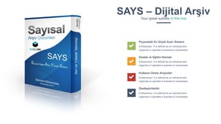 Entrepreneur It is defined as an individual who
organizes or operates a business or businesses.
Piyasadaki En Güçlü Arşiv Sistemi
Entrepreneur It is defined as an individual who
organizes or operates a business or businesses.
Destek ve Eğitim Hizmeti
Entrepreneur It is defined as an individual who
organizes or operates a business or businesses.
Kullanıcı Dostu Arayüzler
Entrepreneur It is defined as an individual who
organizes or operates a business or businesses.
Özelleştirilebilir
SAYS – Dijital ArşivYour great subtitle in this line
 