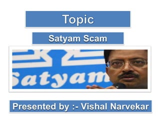 Satyam Scam




Presented by :- Vishal Narvekar
 