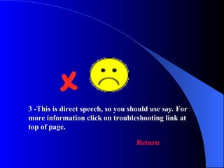 3 -This is direct speech, so you should use say. For
more information click on troubleshooting link at
top of page.

                                   Return
 