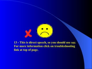 13 - This is direct speech, so you should use say.
For more information click on troubleshooting
link at top of page.
 