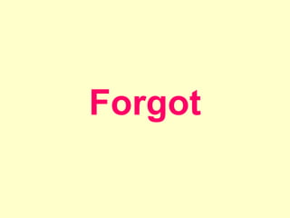 Forgot
 