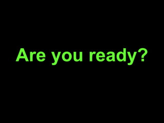 Are you ready?
 