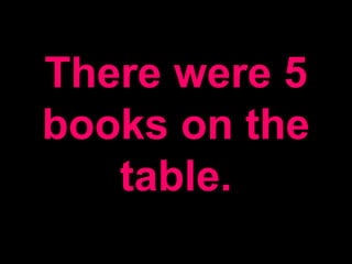There were 5
books on the
table.