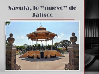 Sayula, lo “nuevo” de
Jalisco
 