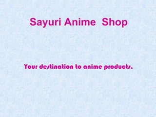 Sayuri Anime Shop
Your destination to anime products.
 