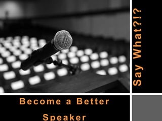 Say What?!? Become a Better SpeakerTina Hertel – May 11, 2011 