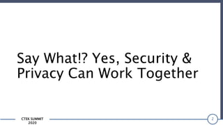 CTEK SUMMIT
2020
Say What!? Yes, Security &
Privacy Can Work Together
2
 