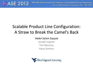Scalable Product Line Configuration:
A Straw to Break the Camel’s Back
Abdel Salam Sayyad
Joseph Ingram
Tim Menzies
Hany Ammar

 