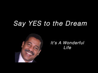 Say YES to the Dream
It's A Wonderful
Life
 