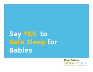 Say YES to
Safe Sleep for
Babies
 