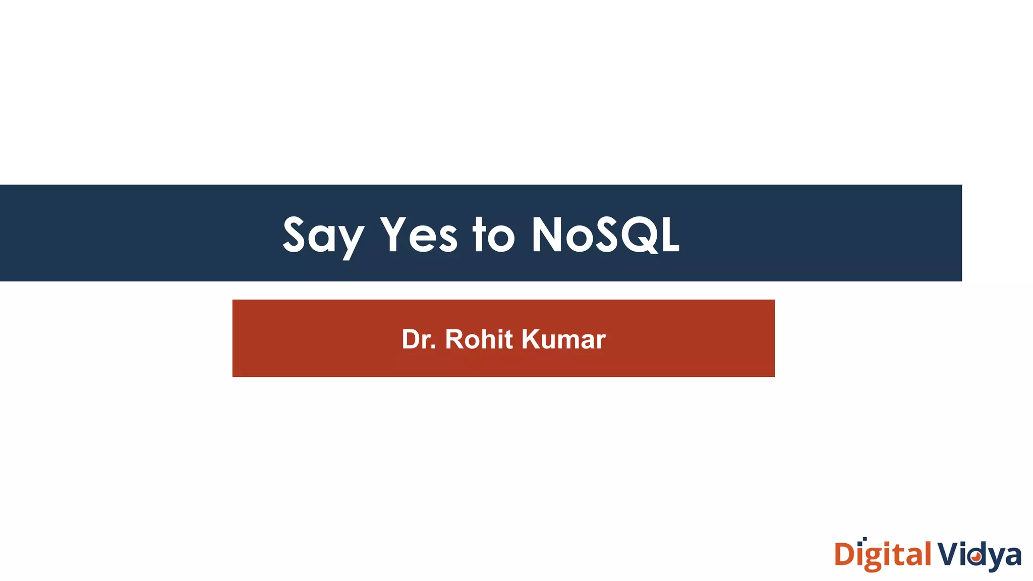 Say Yes to NoSQL
Dr. Rohit Kumar
 