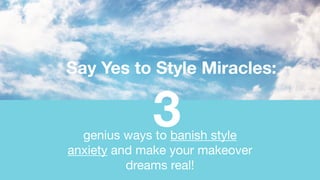 3
Say Yes to Style Miracles:
genius ways to banish style
anxiety and make your makeover
dreams real!
 