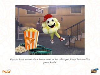 Popcorn kutularının üstünde #olurmuolur ve #ArkaBahçeAçıkhavaSinemasıOlur
yazmaktadır.
 