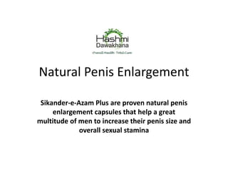Natural Penis Enlargement
Sikander-e-Azam Plus are proven natural penis
enlargement capsules that help a great
multitude of men to increase their penis size and
overall sexual stamina
 