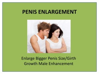 PENIS ENLARGEMENT
Enlarge Bigger Penis Size/Girth
Growth Male Enhancement
 
