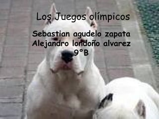 Los Juegos olímpicos
Sebastian agudelo zapata
Alejandro londoño alvarez
           9°B
 