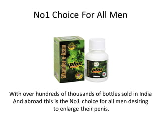 No1 Choice For All Men
With over hundreds of thousands of bottles sold in India
And abroad this is the No1 choice for all men desiring
to enlarge their penis.
 